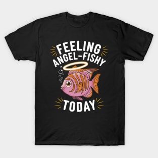 Feeling Angel-Fishy Today Funny Fish T-Shirt